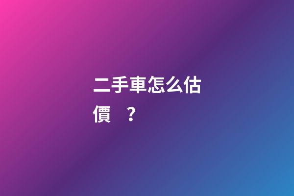 二手車怎么估價？